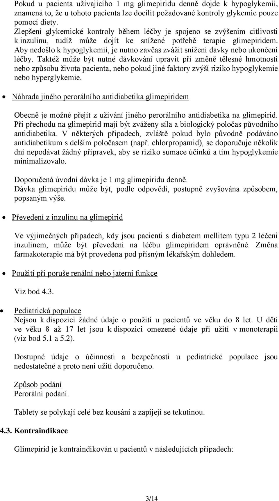 Aby nedošlo k hypoglykemii, je nutno zavčas zvážit snížení dávky nebo ukončení léčby.