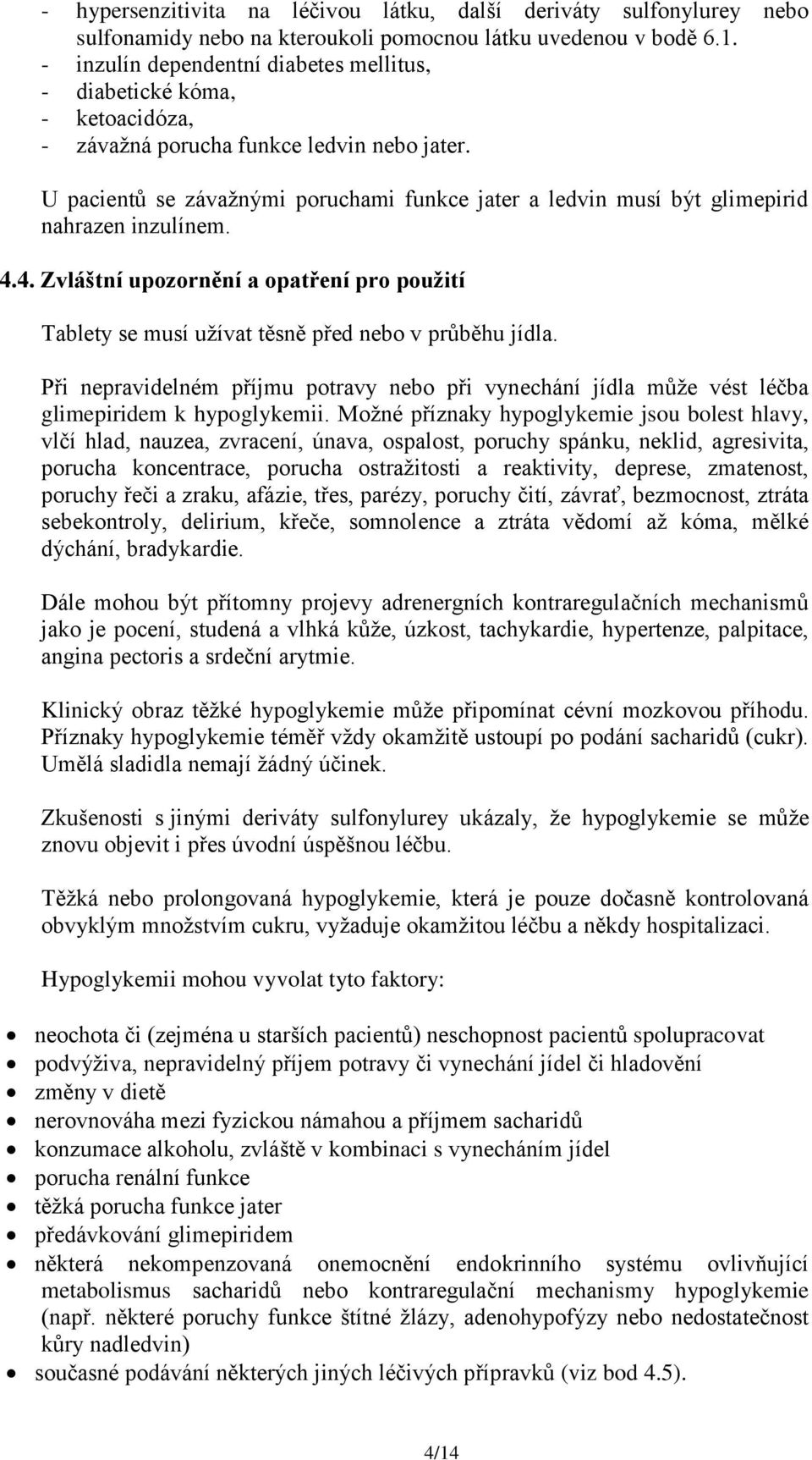 U pacientů se závažnými poruchami funkce jater a ledvin musí být glimepirid nahrazen inzulínem. 4.4. Zvláštní upozornění a opatření pro použití Tablety se musí užívat těsně před nebo v průběhu jídla.