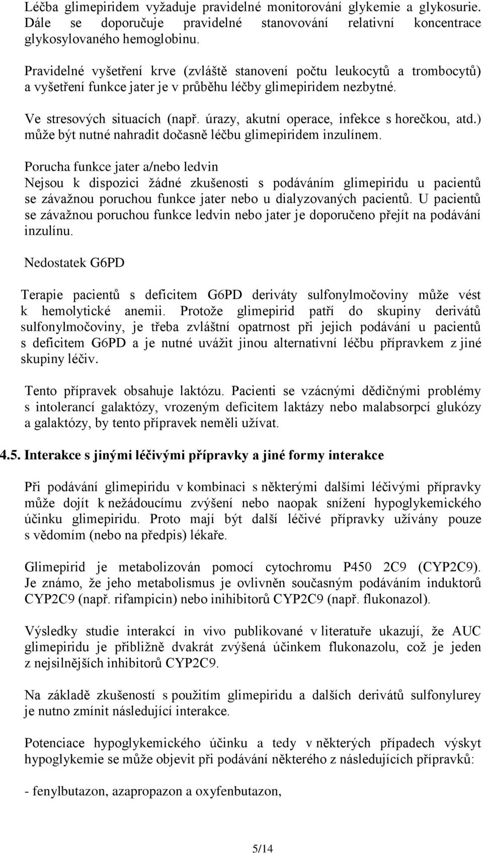 úrazy, akutní operace, infekce s horečkou, atd.) může být nutné nahradit dočasně léčbu glimepiridem inzulínem.