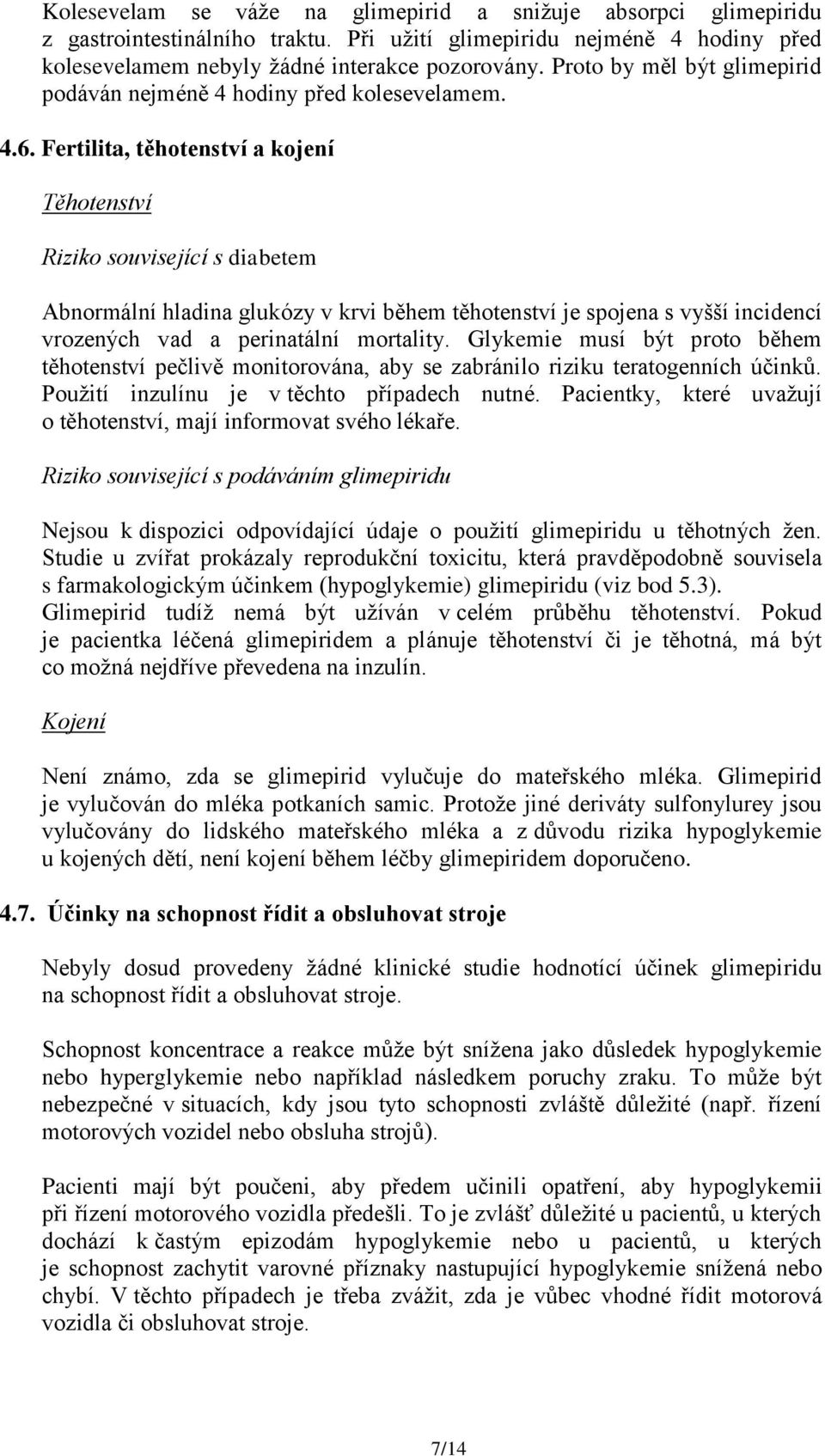 Fertilita, těhotenství a kojení Těhotenství Riziko související s diabetem Abnormální hladina glukózy v krvi během těhotenství je spojena s vyšší incidencí vrozených vad a perinatální mortality.