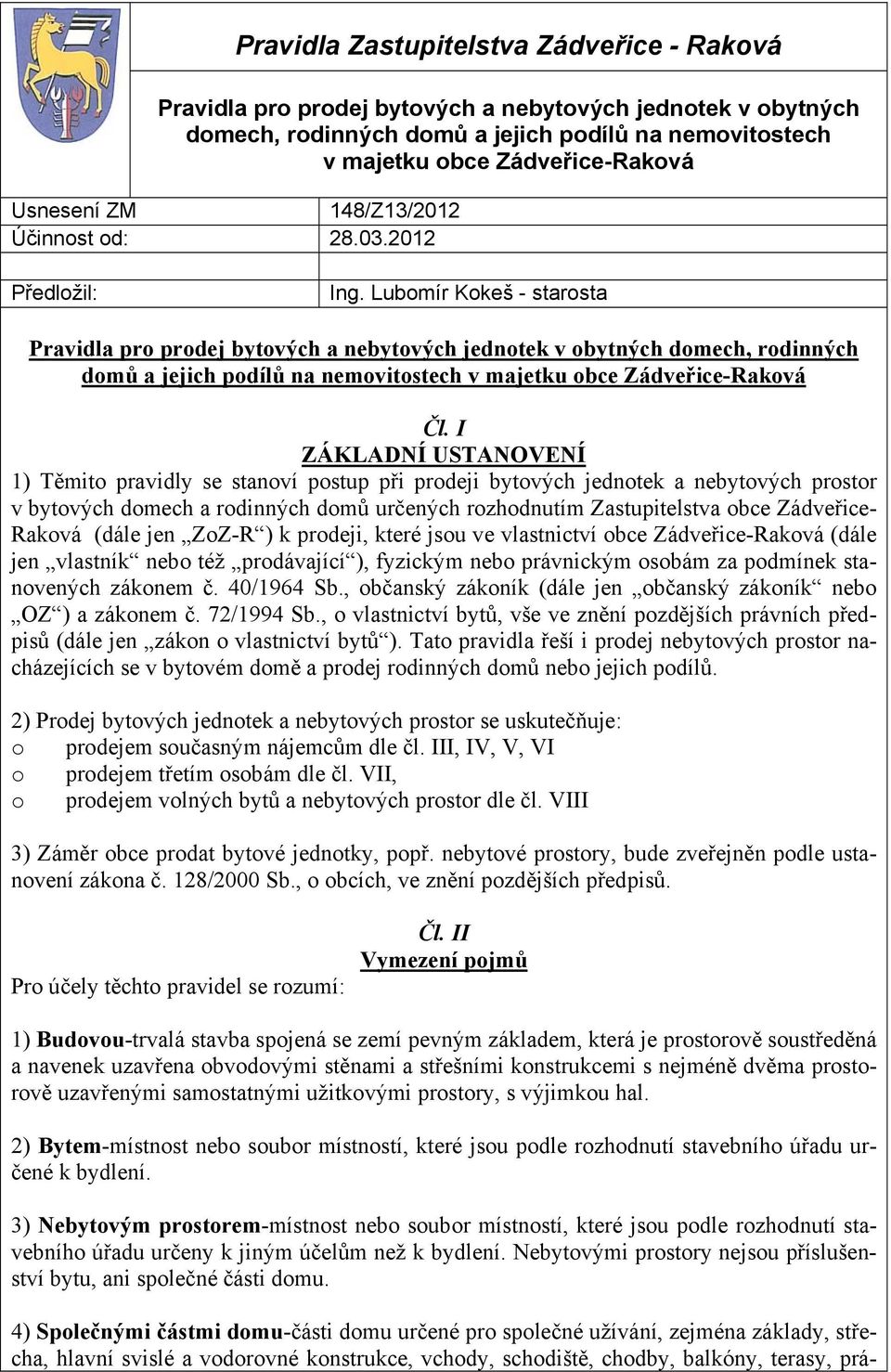 Lubomír Kokeš - starosta Pravidla pro prodej bytových a nebytových jednotek v obytných domech, rodinných domů a jejich podílů na nemovitostech v majetku obce Zádveřice-Raková Čl.