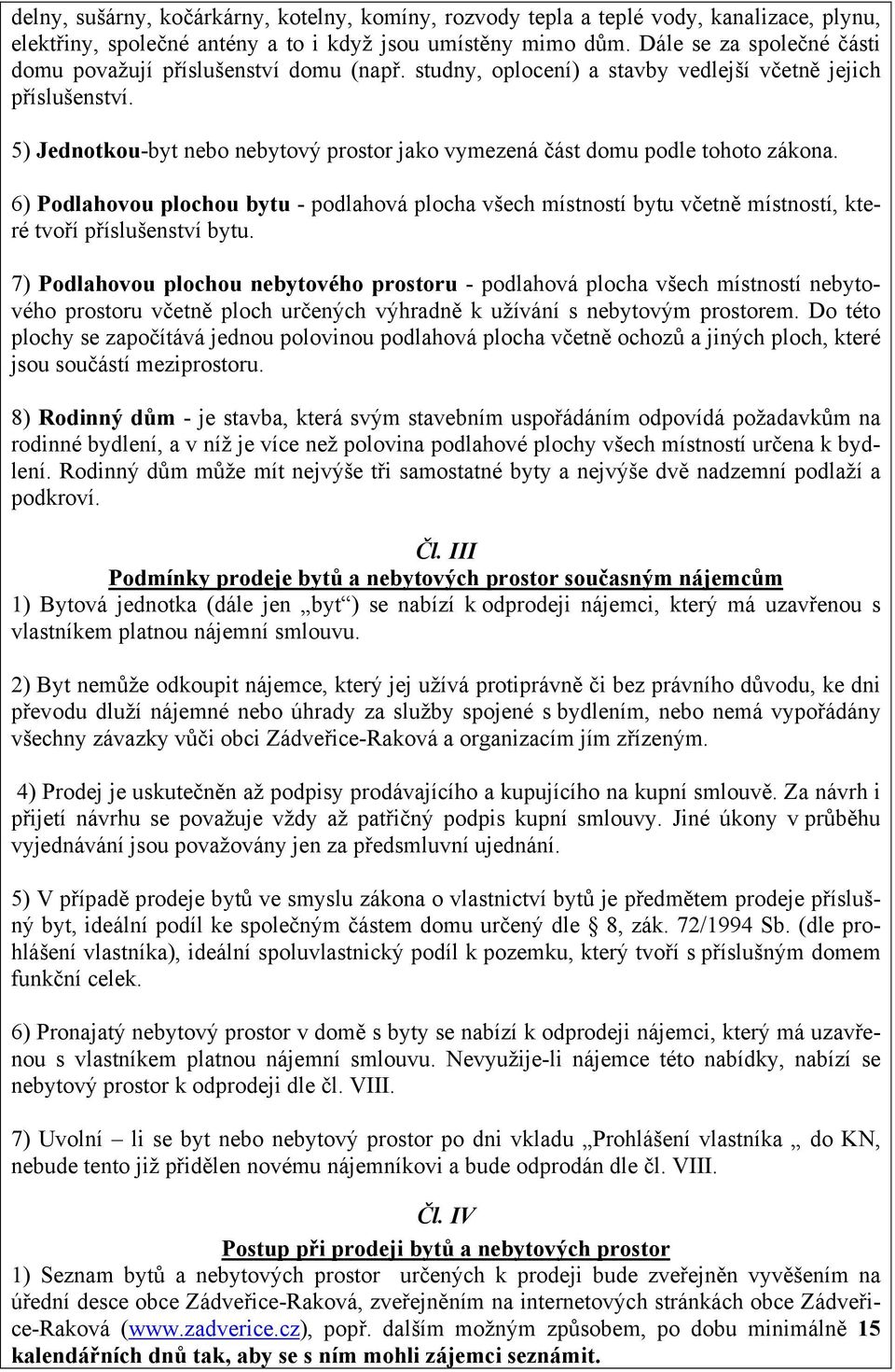 5) Jednotkou-byt nebo nebytový prostor jako vymezená část domu podle tohoto zákona. 6) Podlahovou plochou bytu - podlahová plocha všech místností bytu včetně místností, které tvoří příslušenství bytu.