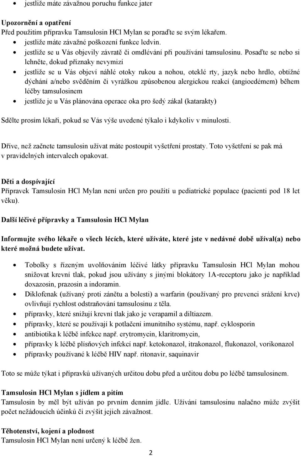 Posaďte se nebo si lehněte, dokud příznaky nevymizí jestliže se u Vás objeví náhlé otoky rukou a nohou, oteklé rty, jazyk nebo hrdlo, obtížné dýchání a/nebo svěděním či vyrážkou způsobenou alergickou