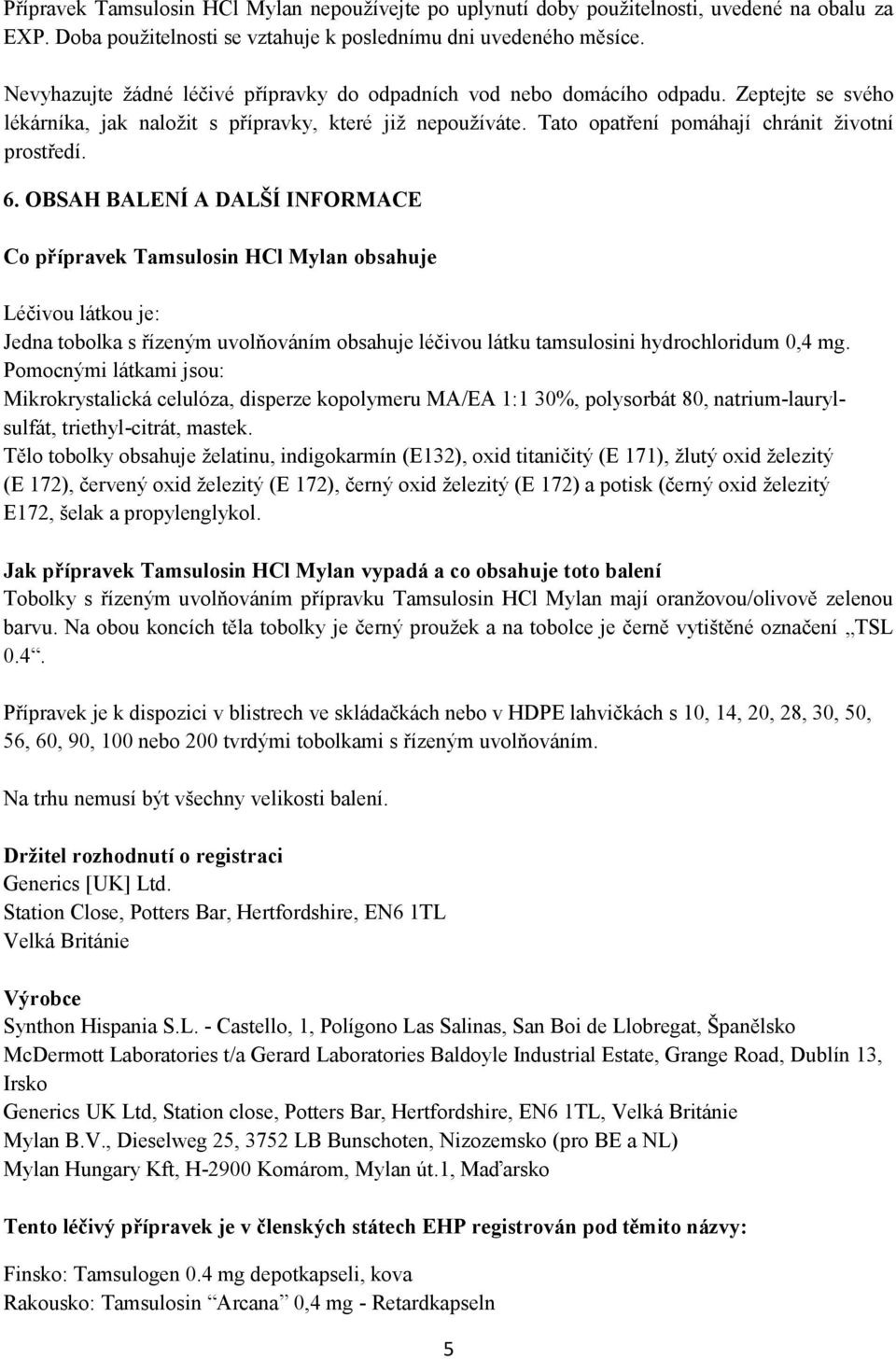 6. OBSAH BALENÍ A DALŠÍ INFORMACE Co přípravek Tamsulosin HCl Mylan obsahuje Léčivou látkou je: Jedna tobolka s řízeným uvolňováním obsahuje léčivou látku tamsulosini hydrochloridum 0,4 mg.