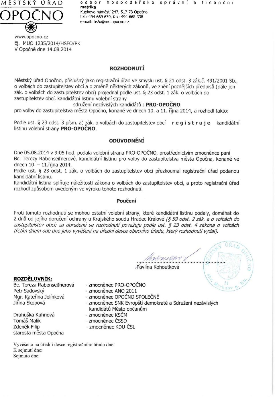 října 2014, a rozhodl takto: listinu volební strany PRO-. Dne 05.08.2014 v 9:05 hod. podala volební strana PRO-, prostřednictvím zmocněnce paní Bc.