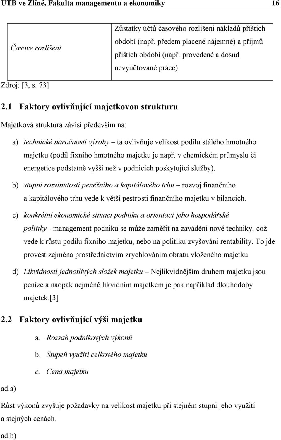 1 Faktory ovlivňující majetkovou strukturu Majetková struktura závisí především na: a) technické náročnosti výroby ta ovlivňuje velikost podílu stálého hmotného majetku (podíl fixního hmotného