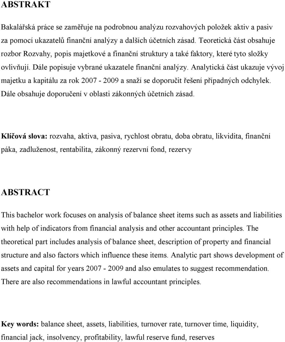 Analytická část ukazuje vývoj majetku a kapitálu za rok 2007-2009 a snaží se doporučit řešení případných odchylek. Dále obsahuje doporučení v oblasti zákonných účetních zásad.