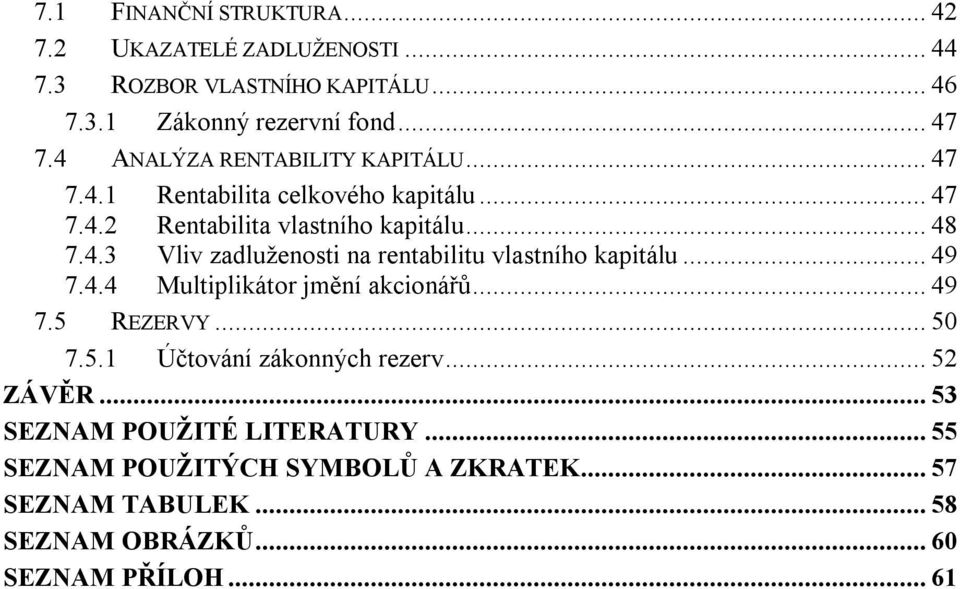 .. 49 7.4.4 Multiplikátor jmění akcionářů... 49 7.5 REZERVY... 50 7.5.1 Účtování zákonných rezerv... 52 ZÁVĚR... 53 SEZNAM POUŽITÉ LITERATURY.