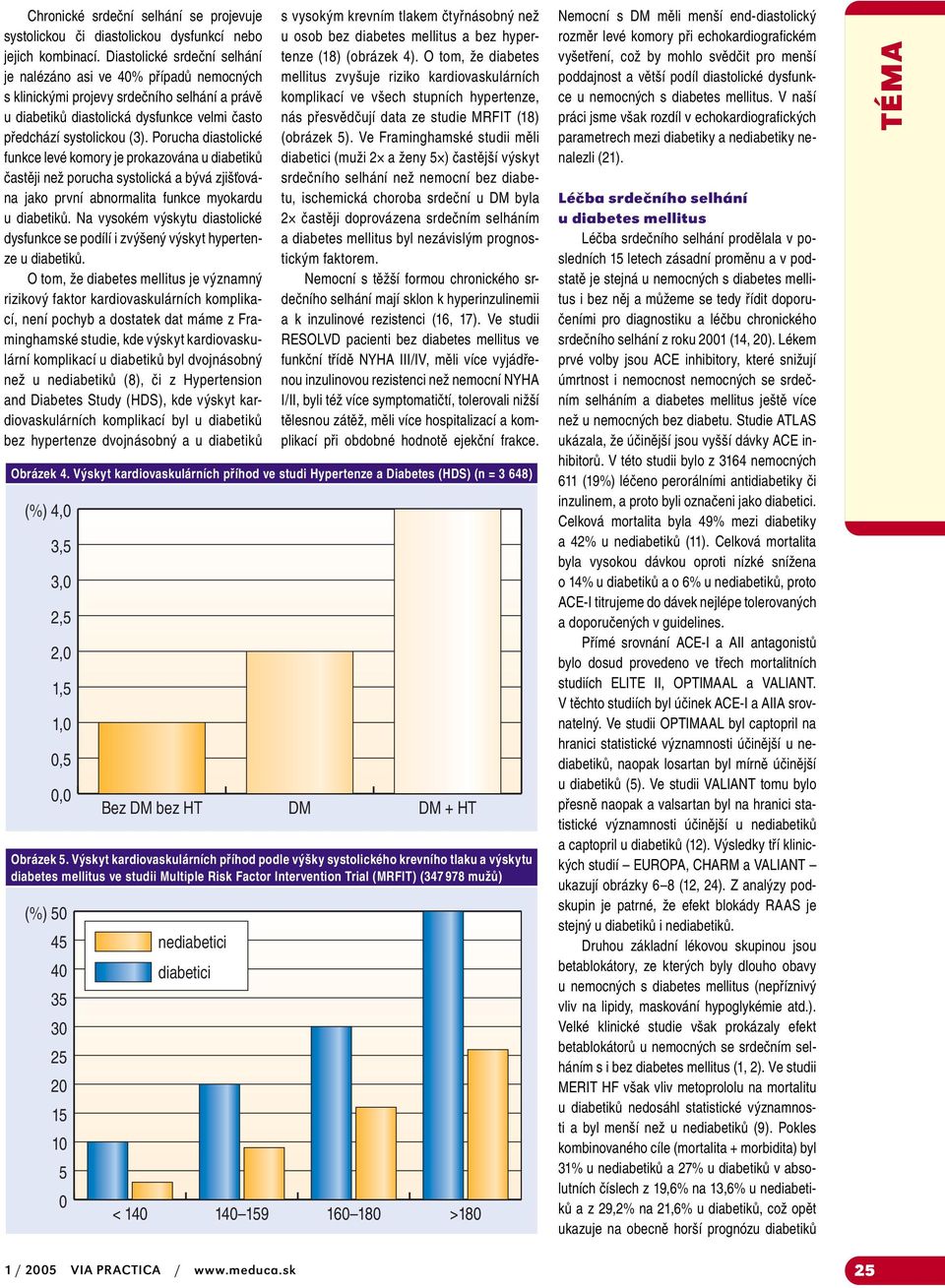 Porucha diastolické funkce levé komory je prokazována u diabetiků častěji než porucha systolická a bývá zjišťována jako první abnormalita funkce myokardu u diabetiků.