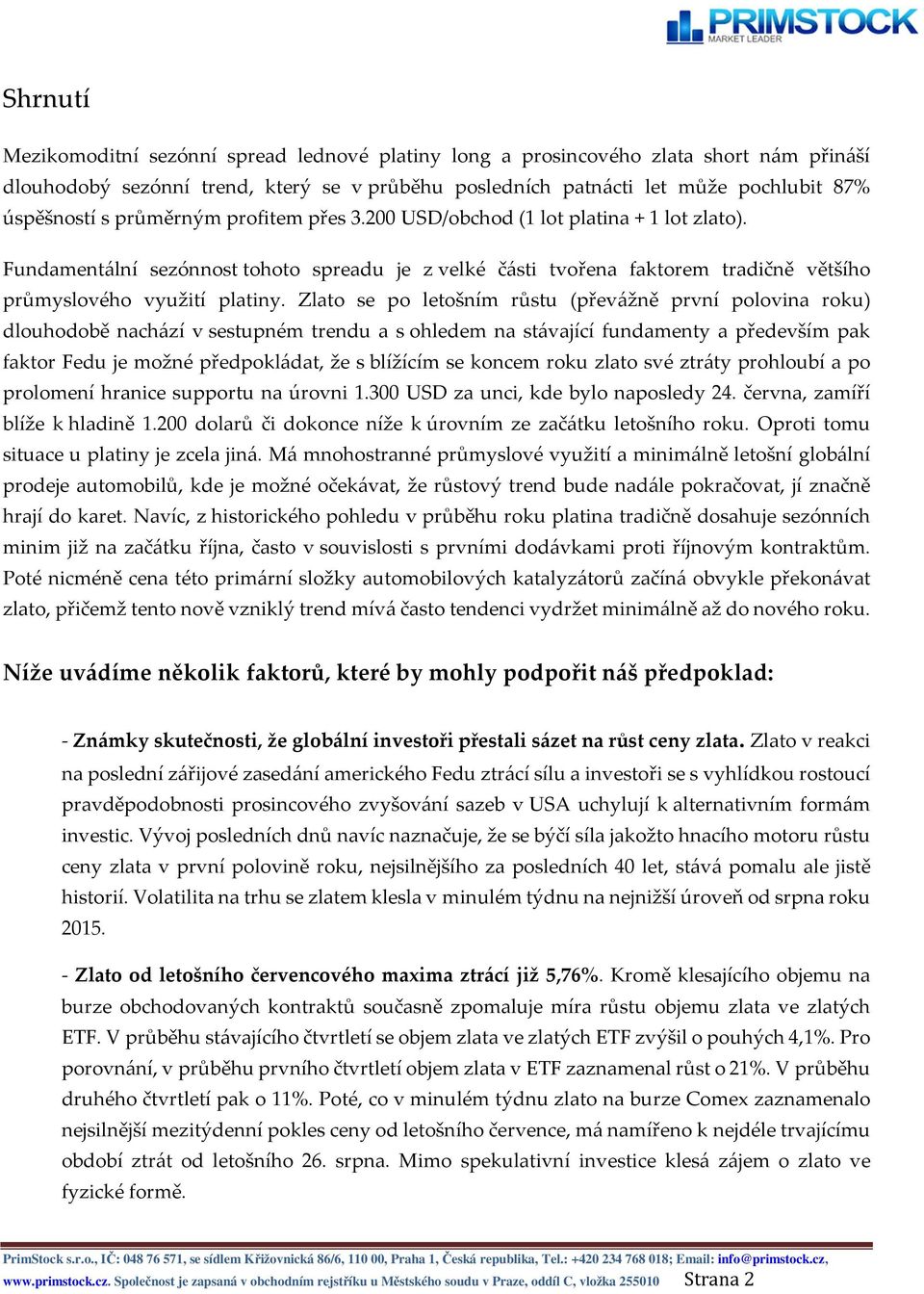 Zlato se po letošním růstu (převážně první polovina roku) dlouhodobě nachází v sestupném trendu a s ohledem na stávající fundamenty a především pak faktor Fedu je možné předpokládat, že s blížícím se