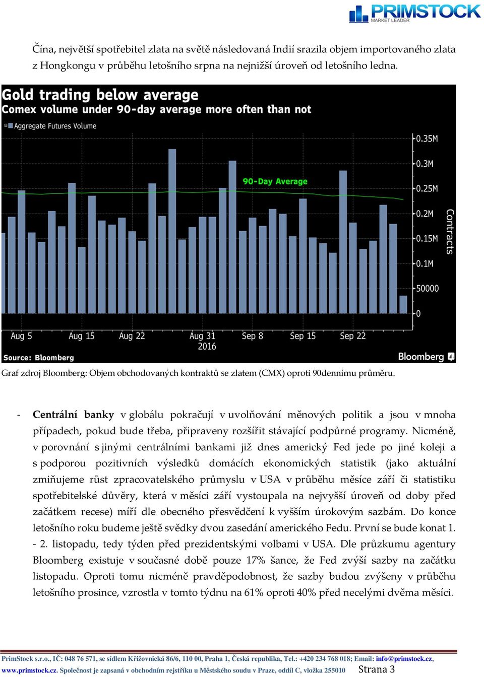 - Centrální banky v globálu pokračují v uvolňování měnových politik a jsou v mnoha případech, pokud bude třeba, připraveny rozšířit stávající podpůrné programy.