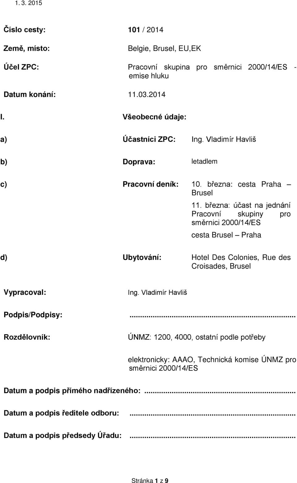 b ezna: účast na jednání Pracovní skupiny pro směrnici 2000/14/ES cesta Brusel Praha d) Ubytování: Hotel Des Colonies, Rue des Croisades, Brusel Vypracoval: Ing.