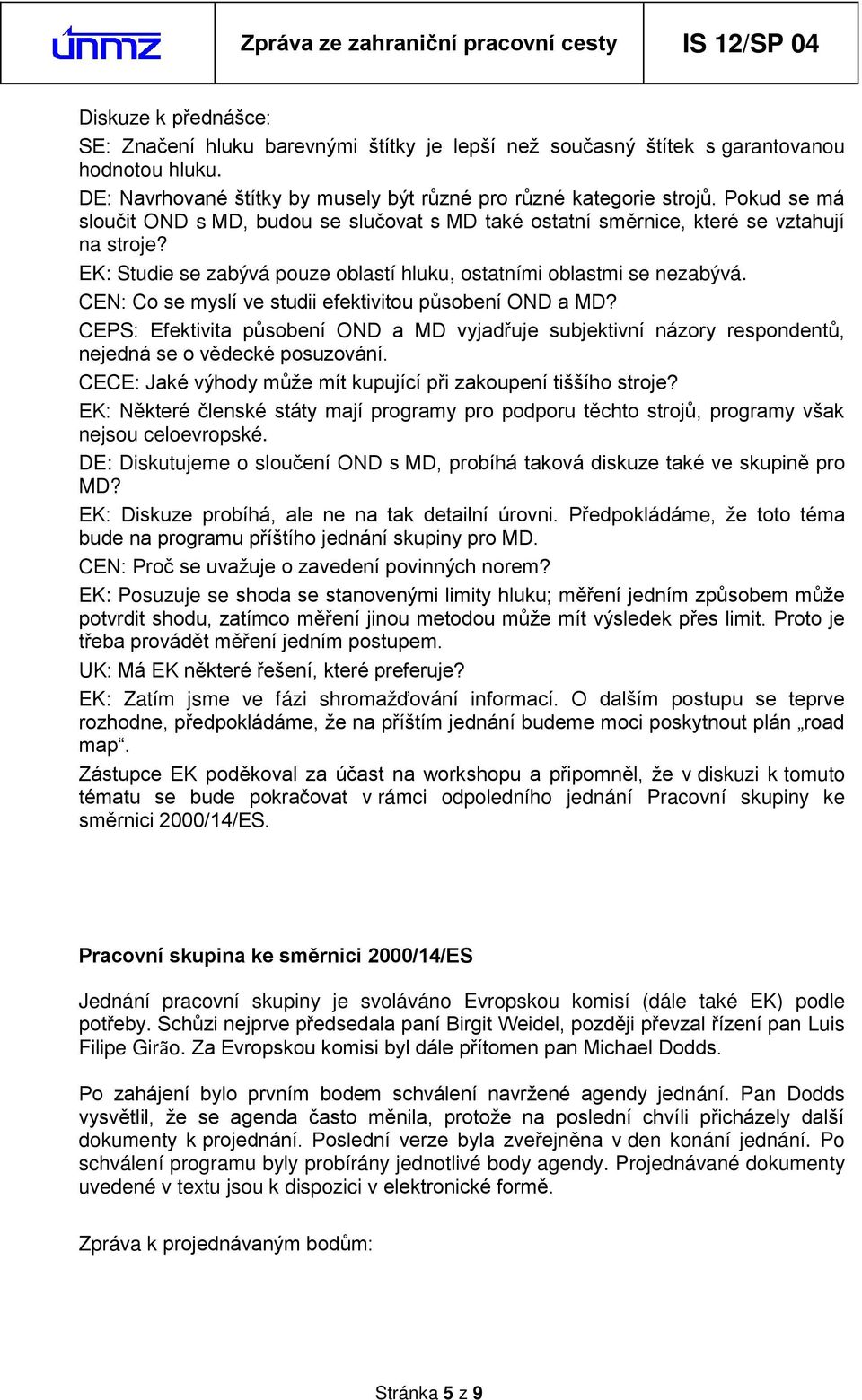 CEN: Co se myslí ve studii efektivitou působení OND a MD? CEPS: Efektivita působení OND a MD vyjad uje subjektivní názory respondentů, nejedná se o vědecké posuzování.