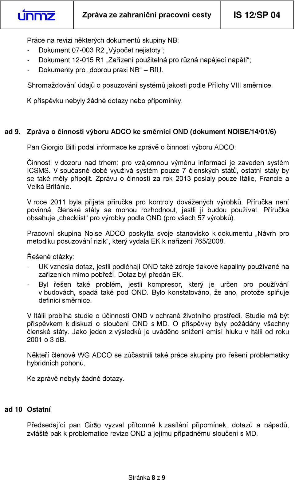 Zpráva o činnosti výboru ADCO ke směrnici OND (dokument NOISE/14/01/6) Pan Giorgio Billi podal informace ke zprávě o činnosti výboru ADCO: Činnosti v dozoru nad trhem: pro vzájemnou výměnu informací