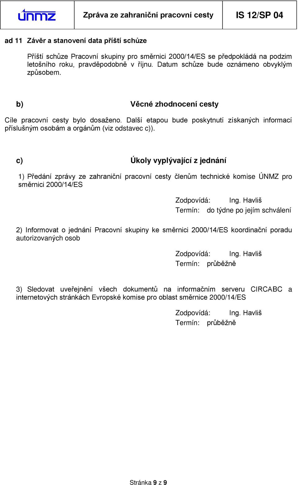 Další etapou bude poskytnutí získaných informací p íslušným osobám a orgánům (viz odstavec c)).