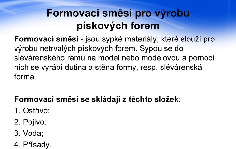 Sypou se do slévárenského rámu na model nebo modelovou a pomocí nich se vyrábí dutina a