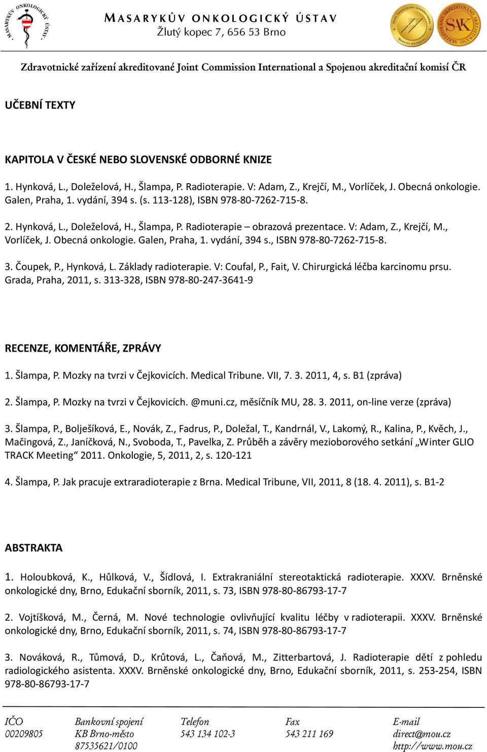 Galen, Praha, 1. vydání, 394 s., ISBN 978 80 7262 715 8. 3. Čoupek, P., Hynková, L. Základy radioterapie. V: Coufal, P., Fait, V. Chirurgická léčba karcinomu prsu. Grada, Praha, 2011, s.