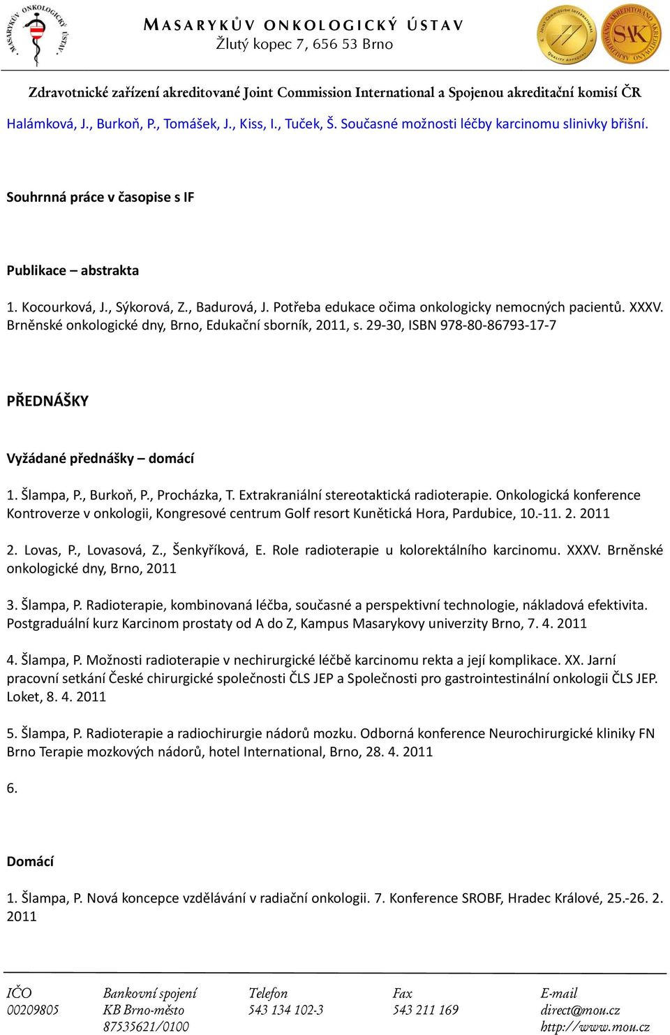 29 30, ISBN 978 80 86793 17 7 PŘEDNÁŠKY Vyžádané přednášky domácí 1. Šlampa, P., Burkoň, P., Procházka, T. Extrakraniální stereotaktická radioterapie.