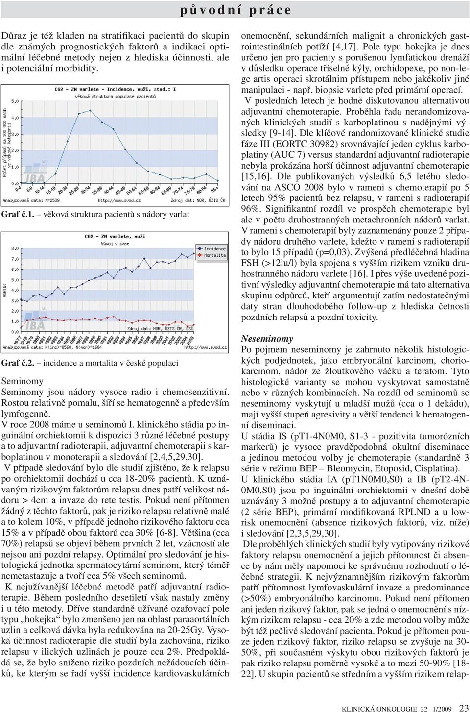 Rostou relativn pomalu, ší í se hematogenn a p edevším lymfogenn. V roce 2008 máme u seminom I.