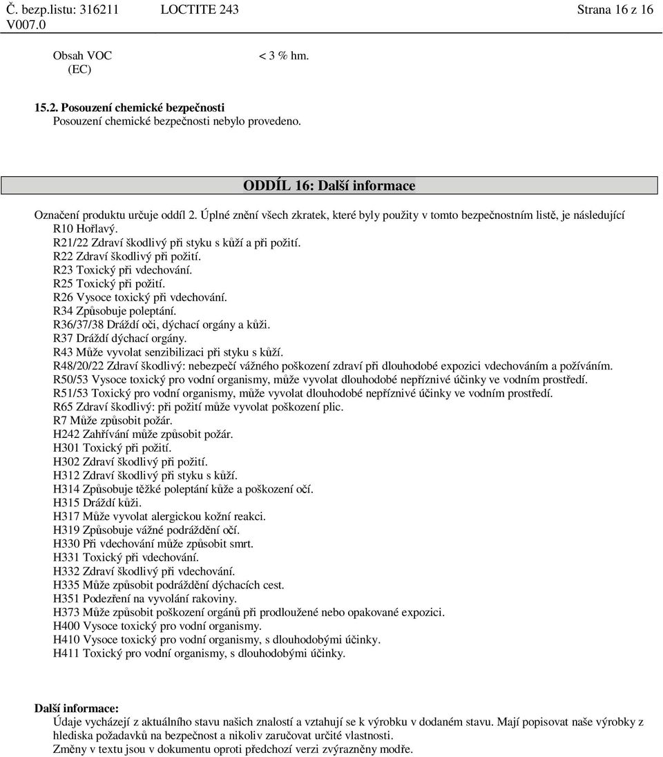 R23 Toxický p i vdechování. R25 Toxický p i požití. R26 Vysoce toxický p i vdechování. R34 Zp sobuje poleptání. R36/37/38 Dráždí o i, dýchací orgány a k ži. R37 Dráždí dýchací orgány.