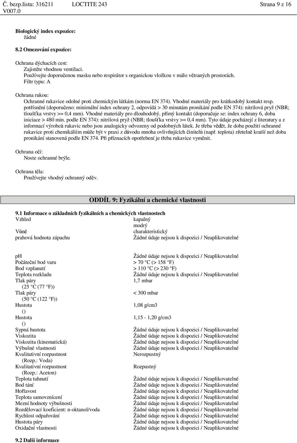 Vhodné materiály pro krátkodobý kontakt resp. pot ísn ní (doporu eno: minimální index ochrany 2, odpovídá > 30 minutám pronikání podle EN 374): nitrilová pryž (NBR; tlouš ka vrstvy >= 0,4 mm).