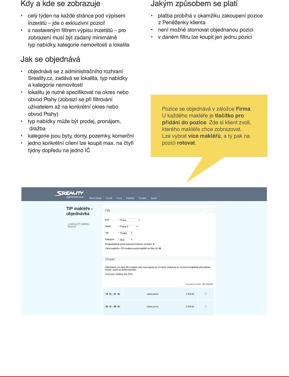 Peněženky klienta není možné stornovat objednanou pozici v daném filtru lze koupit jen jednu pozici Jak se objednává objednává se z administračního rozhraní Sreality.
