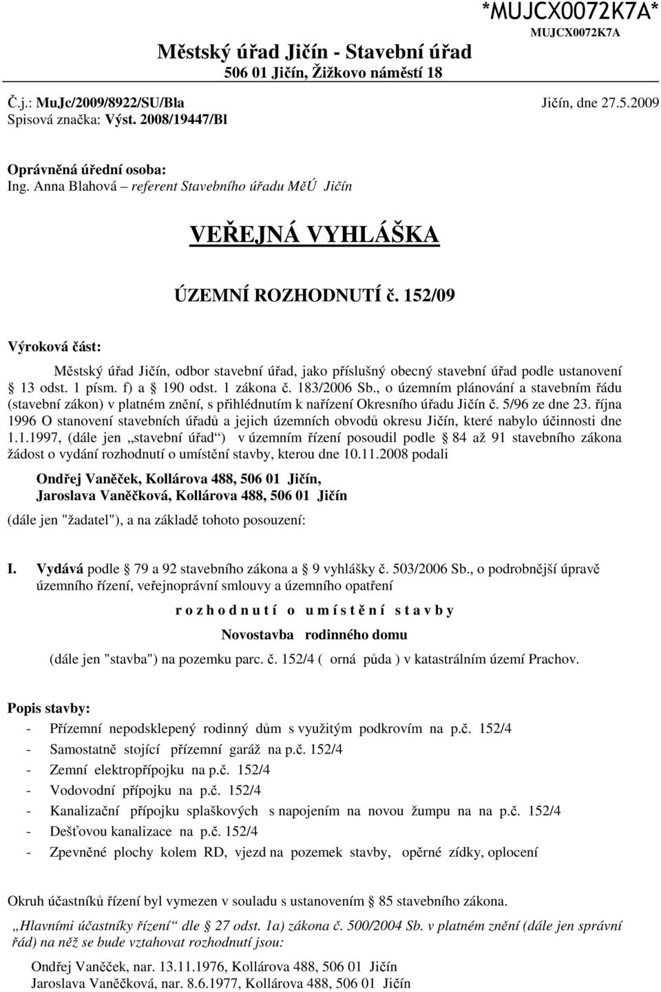 152/09 Výroková část: Městský úřad Jičín, odbor stavební úřad, jako příslušný obecný stavební úřad podle ustanovení 13 odst. 1 písm. f) a 190 odst. 1 zákona č. 183/2006 Sb.