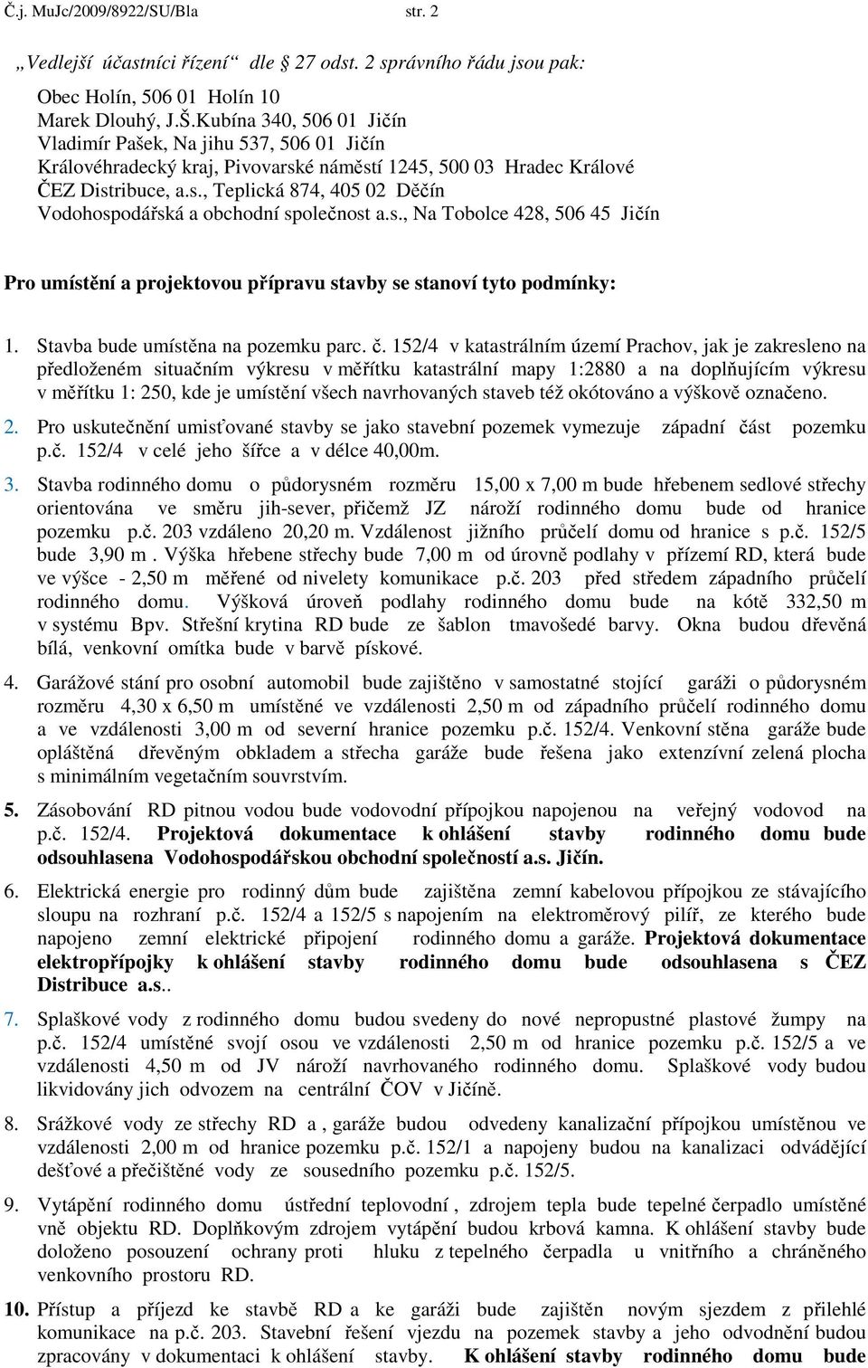 s., Na Tobolce 428, 506 45 Jičín Pro umístění a projektovou přípravu stavby se stanoví tyto podmínky: 1. Stavba bude umístěna na pozemku parc. č.