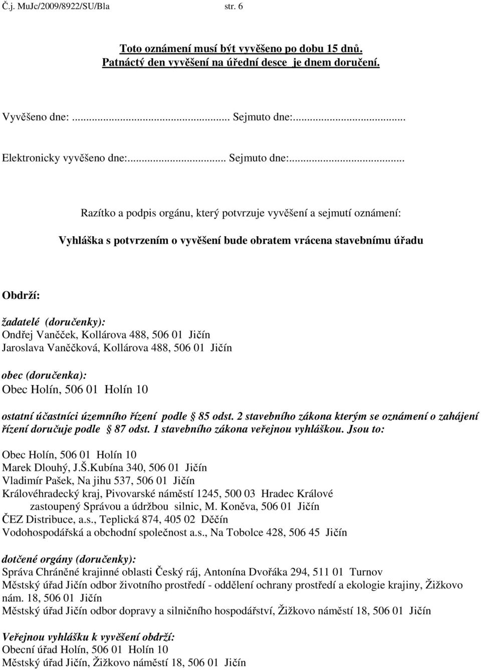 .. Razítko a podpis orgánu, který potvrzuje vyvěšení a sejmutí oznámení: Vyhláška s potvrzením o vyvěšení bude obratem vrácena stavebnímu úřadu Obdrží: žadatelé (doručenky): Ondřej Vaněček, Kollárova