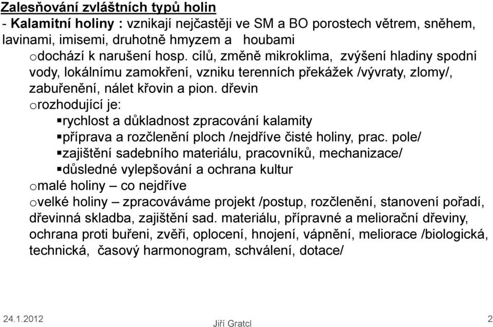 dřevin orozhodující je: rychlost a důkladnost zpracování kalamity příprava a rozčlenění ploch /nejdříve čisté holiny, prac.