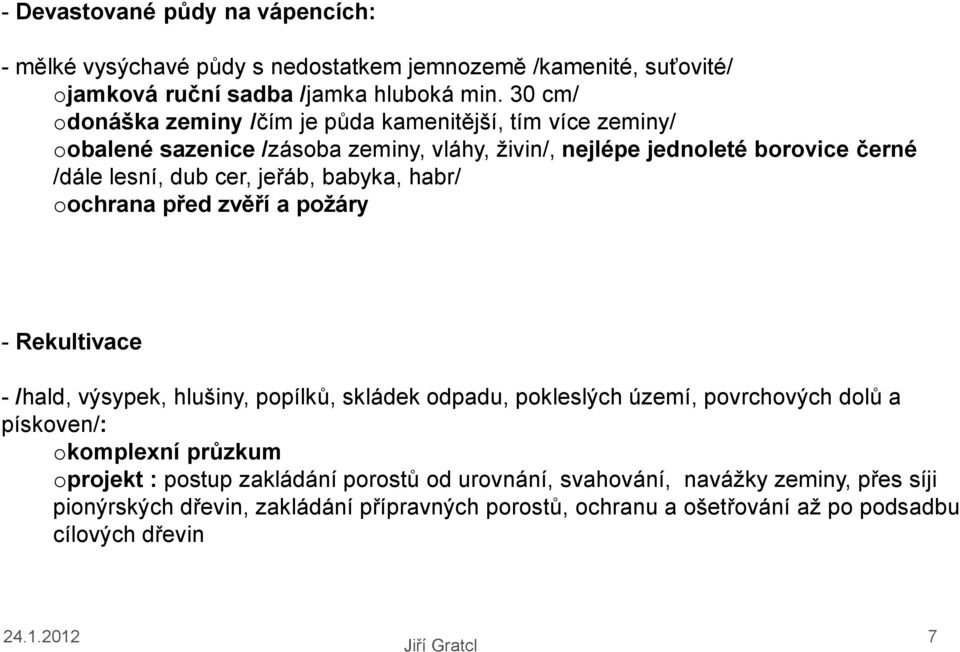 jeřáb, babyka, habr/ oochrana před zvěří a požáry - Rekultivace - /hald, výsypek, hlušiny, popílků, skládek odpadu, pokleslých území, povrchových dolů a pískoven/: