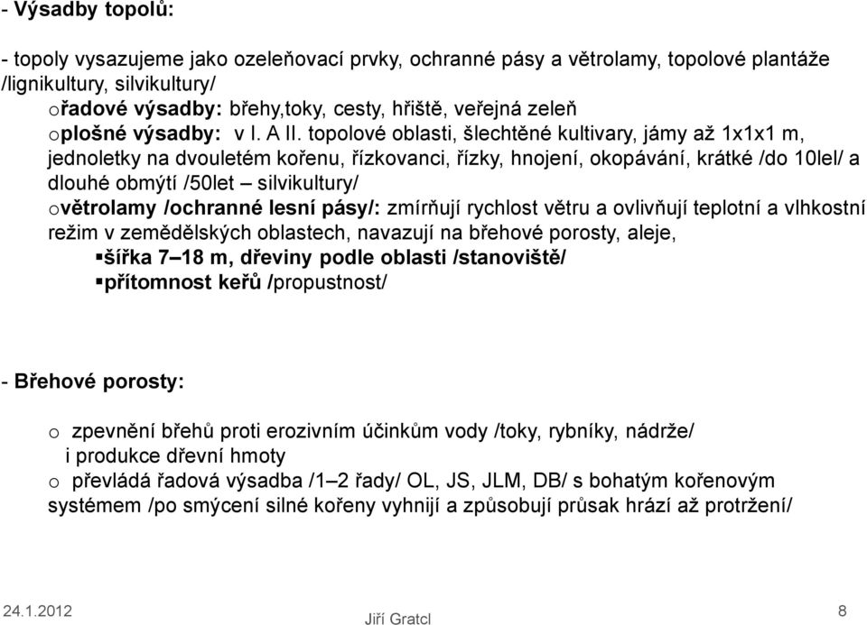 topolové oblasti, šlechtěné kultivary, jámy až 1x1x1 m, jednoletky na dvouletém kořenu, řízkovanci, řízky, hnojení, okopávání, krátké /do 10lel/ a dlouhé obmýtí /50let silvikultury/ ovětrolamy