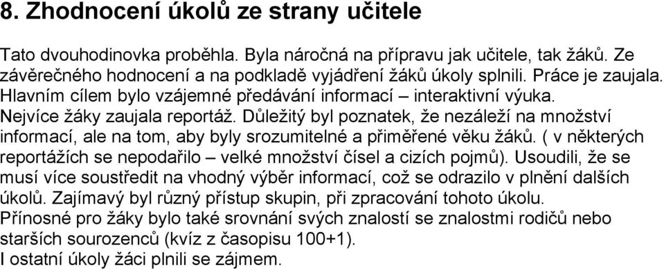 Důležitý byl poznatek, že nezáleží na množství informací, ale na tom, aby byly srozumitelné a přiměřené věku žáků. ( v některých reportážích se nepodařilo velké množství čísel a cizích pojmů).