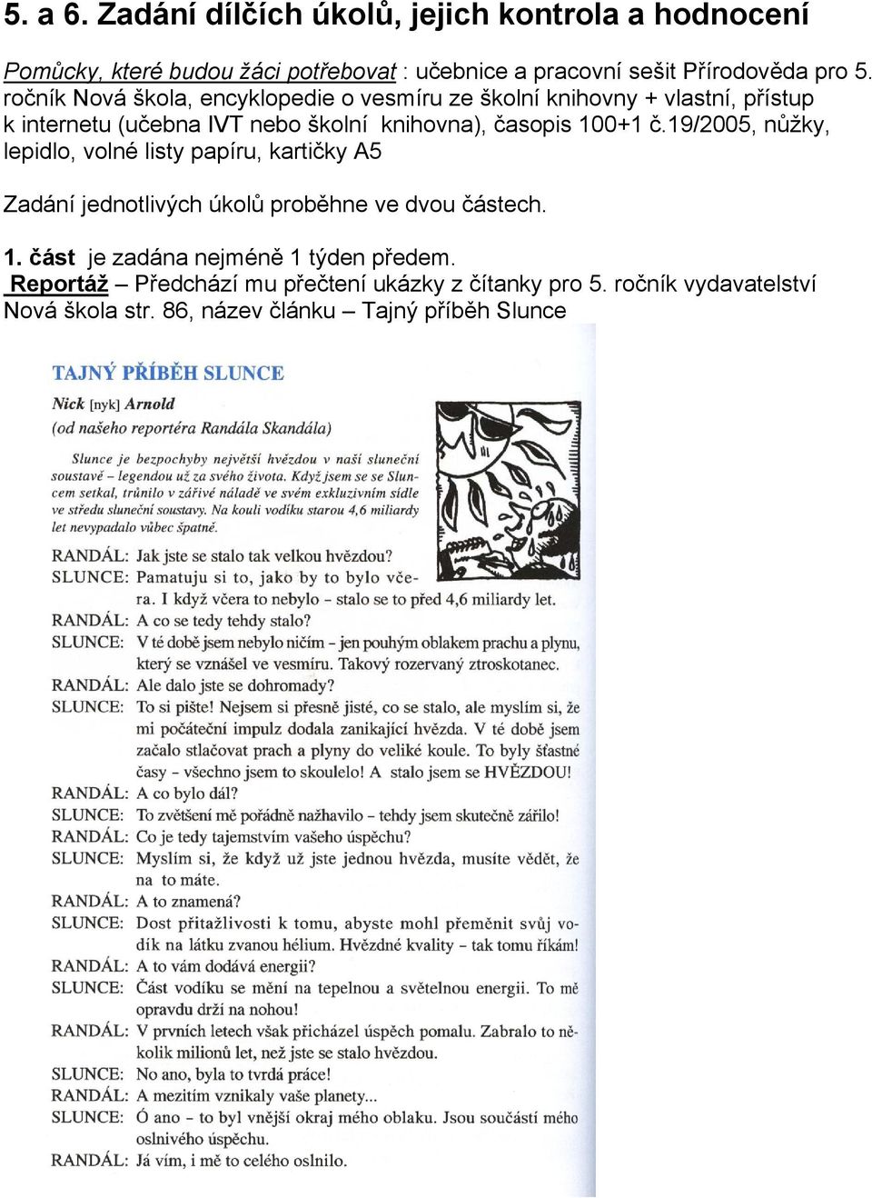 č.19/2005, nůžky, lepidlo, volné listy papíru, kartičky A5 Zadání jednotlivých úkolů proběhne ve dvou částech. 1.