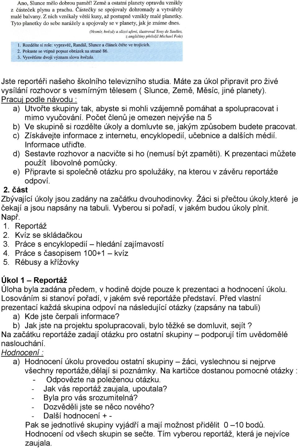 Počet členů je omezen nejvýše na 5 b) Ve skupině si rozdělte úkoly a domluvte se, jakým způsobem budete pracovat. c) Získávejte informace z internetu, encyklopedií, učebnice a dalších médií.