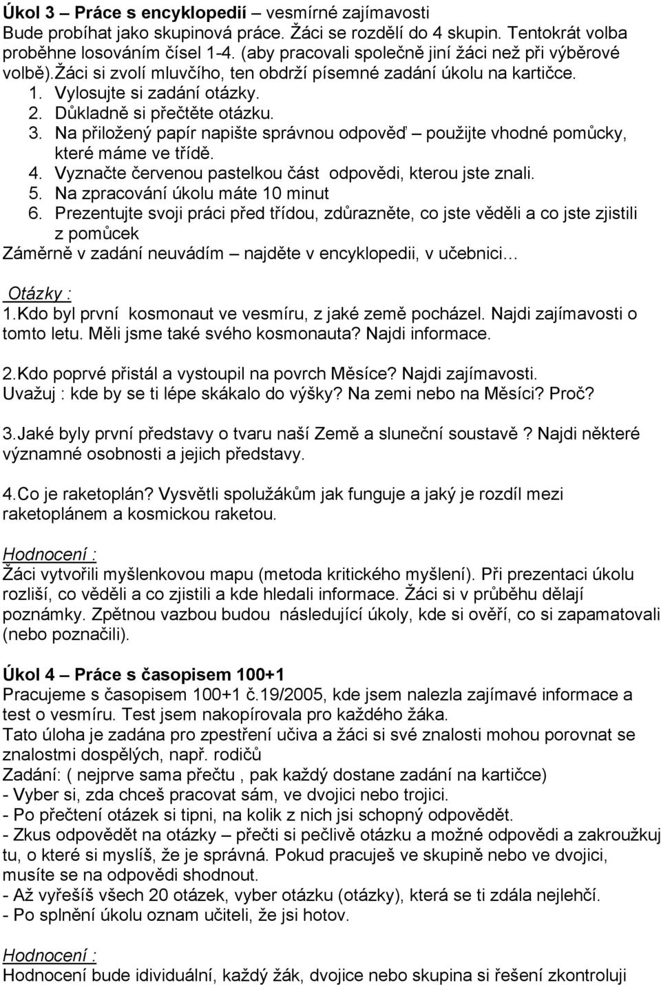 Na přiložený papír napište správnou odpověď použijte vhodné pomůcky, které máme ve třídě. 4. Vyznačte červenou pastelkou část odpovědi, kterou jste znali. 5. Na zpracování úkolu máte 10 minut 6.