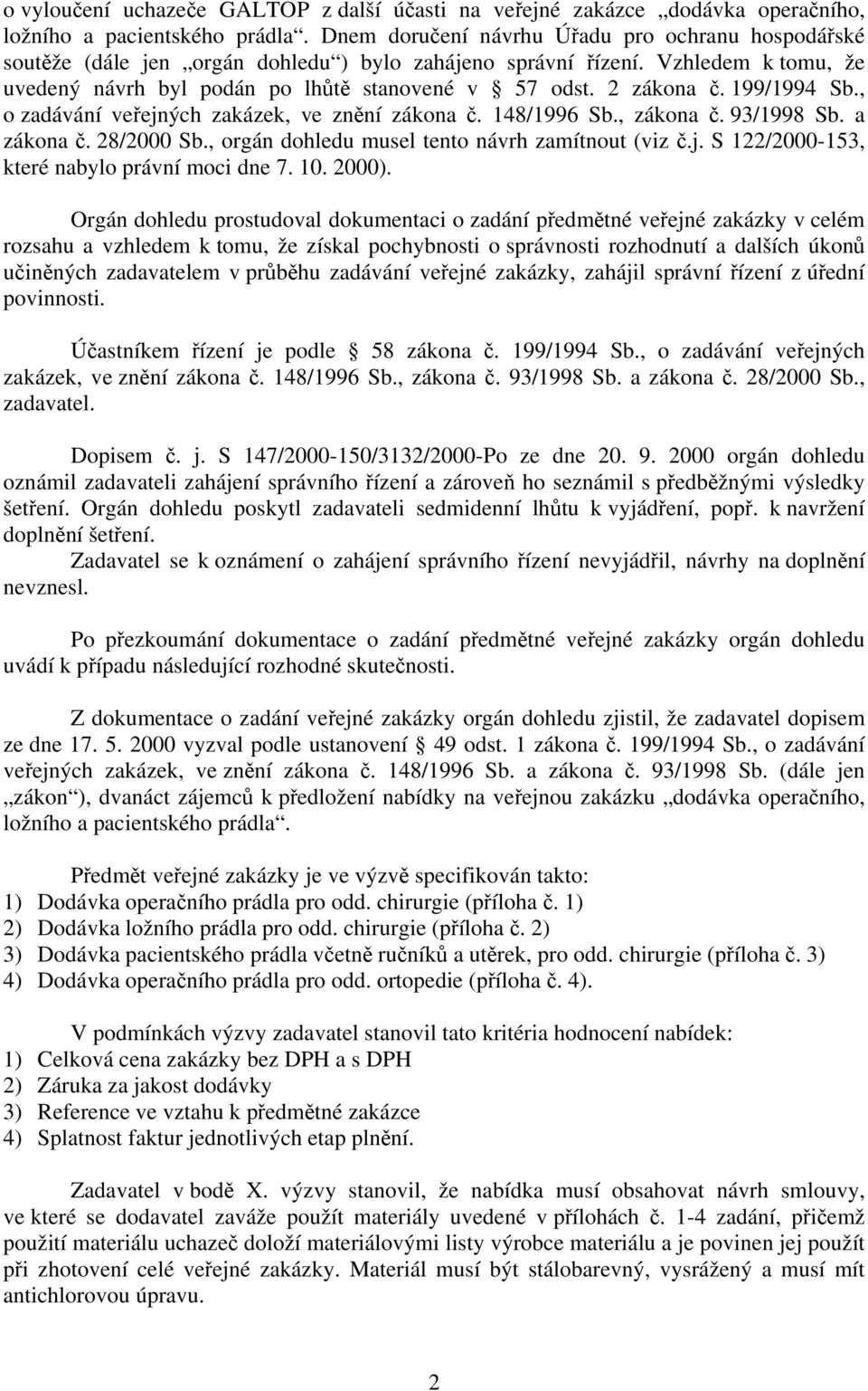 199/1994 Sb., o zadávání veřejných zakázek, ve znění zákona č. 148/1996 Sb., zákona č. 93/1998 Sb. a zákona č. 28/2000 Sb., orgán dohledu musel tento návrh zamítnout (viz č.j. S 122/2000-153, které nabylo právní moci dne 7.