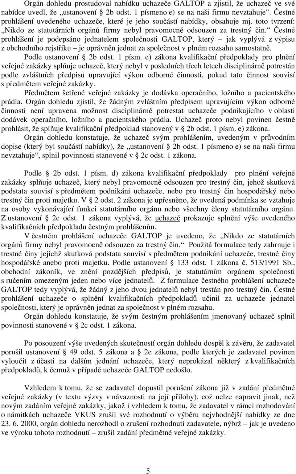 Čestné prohlášení je podepsáno jednatelem společnosti GALTOP, který jak vyplývá z výpisu z obchodního rejstříku je oprávněn jednat za společnost v plném rozsahu samostatně. Podle ustanovení 2b odst.