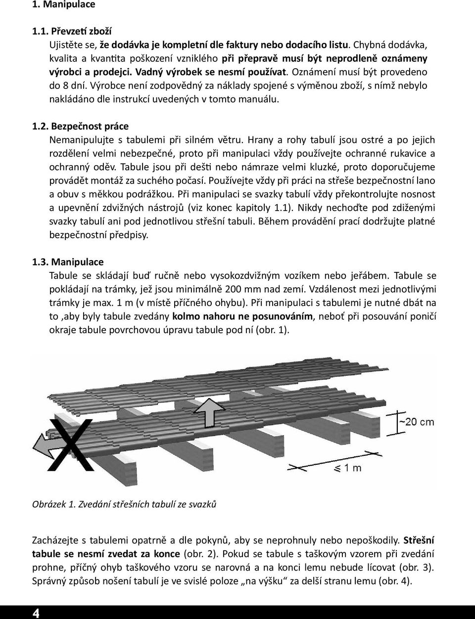 Výrobce není zodpovědný za náklady spojené s výměnou zboží, s nímž nebylo nakládáno dle instrukcí uvedených v tomto manuálu. 1.2. Bezpečnost práce Nemanipulujte s tabulemi při silném větru.