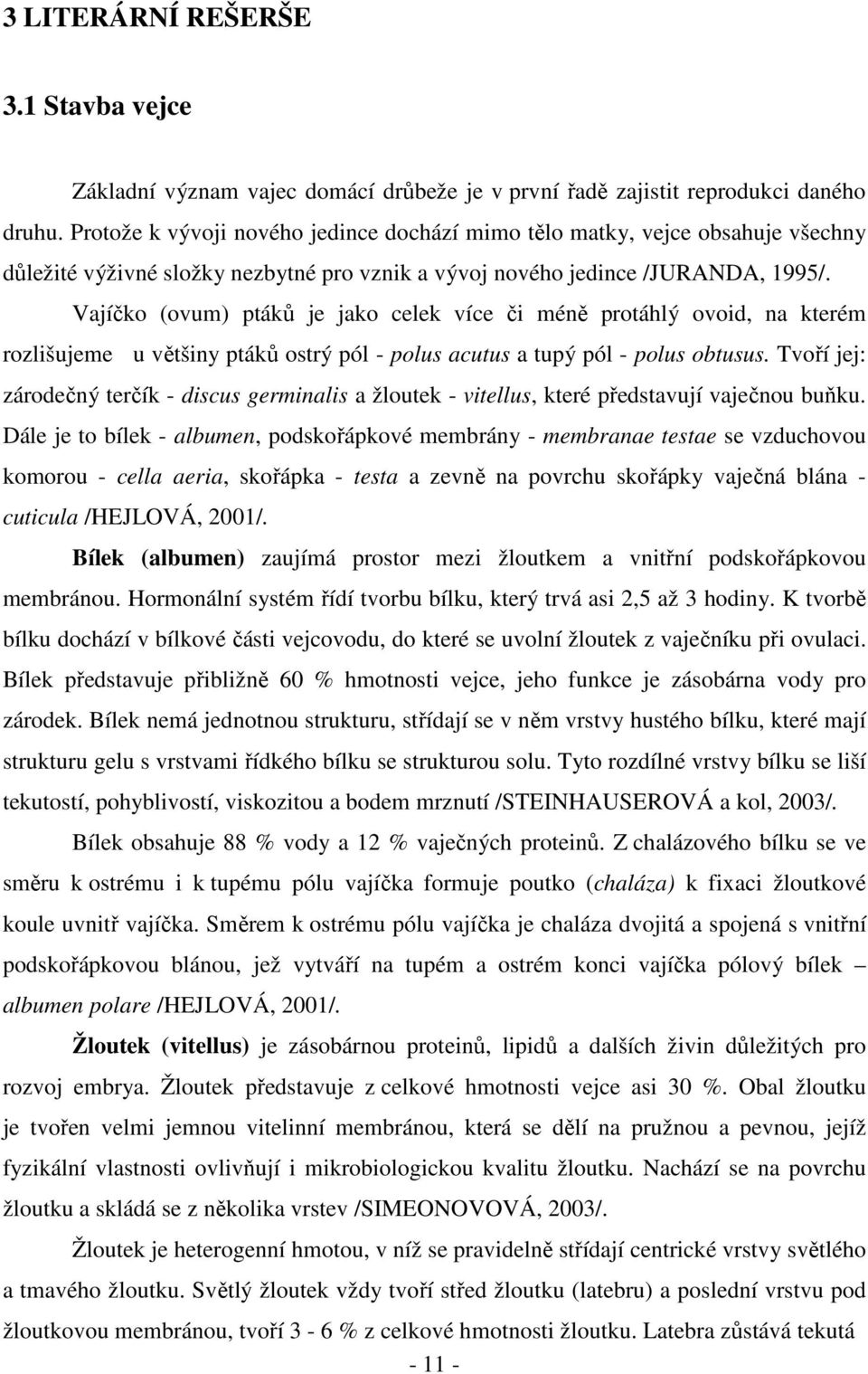 Vajíčko (ovum) ptáků je jako celek více či méně protáhlý ovoid, na kterém rozlišujeme u většiny ptáků ostrý pól - polus acutus a tupý pól - polus obtusus.