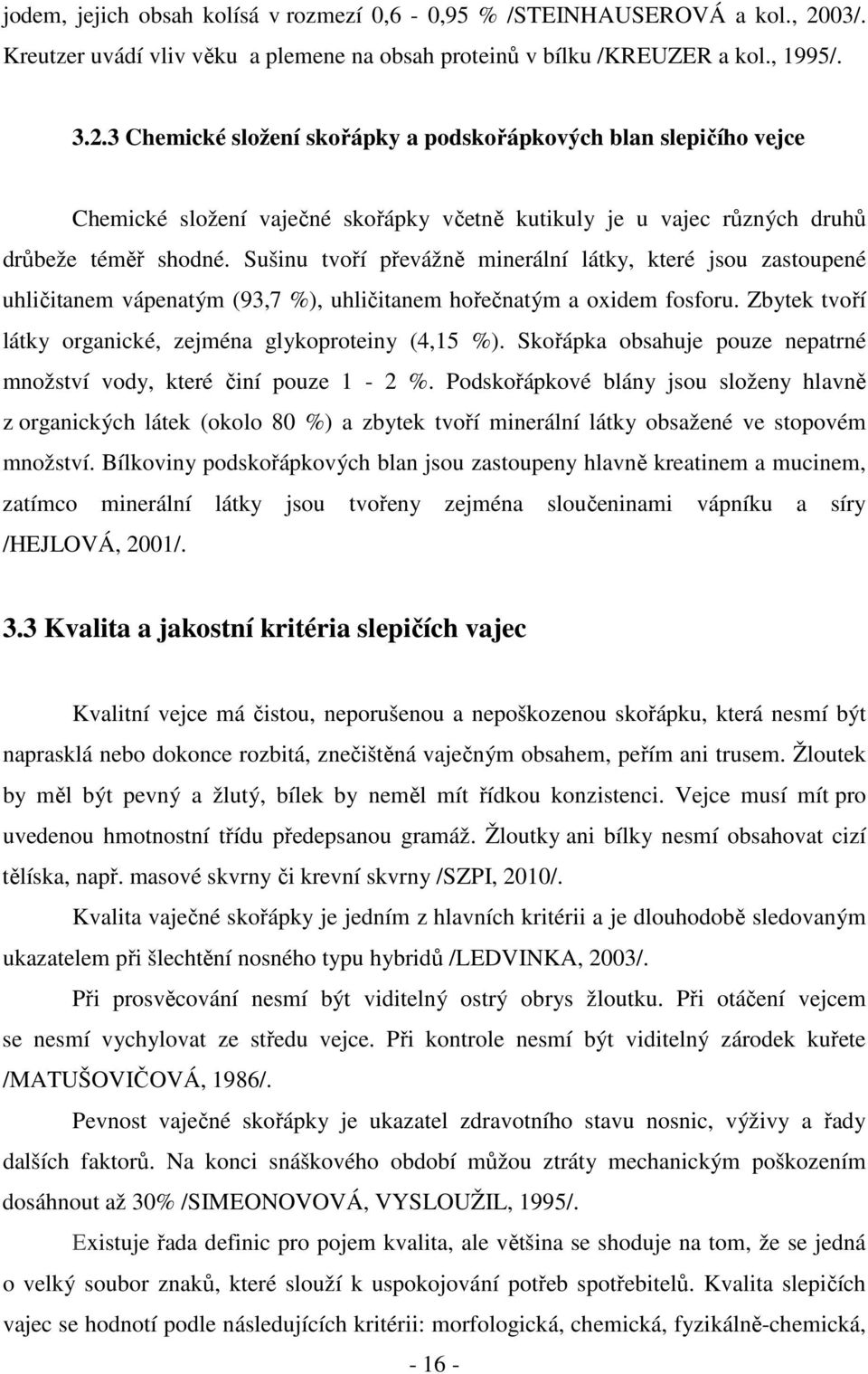 3 Chemické složení skořápky a podskořápkových blan slepičího vejce Chemické složení vaječné skořápky včetně kutikuly je u vajec různých druhů drůbeže téměř shodné.