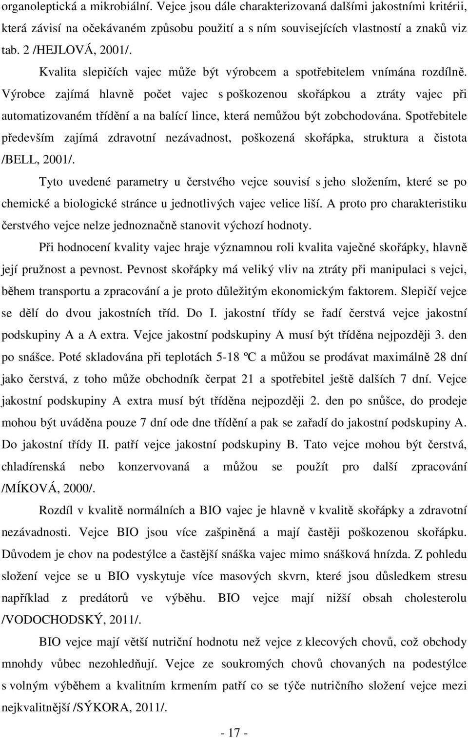 Výrobce zajímá hlavně počet vajec s poškozenou skořápkou a ztráty vajec při automatizovaném třídění a na balící lince, která nemůžou být zobchodována.