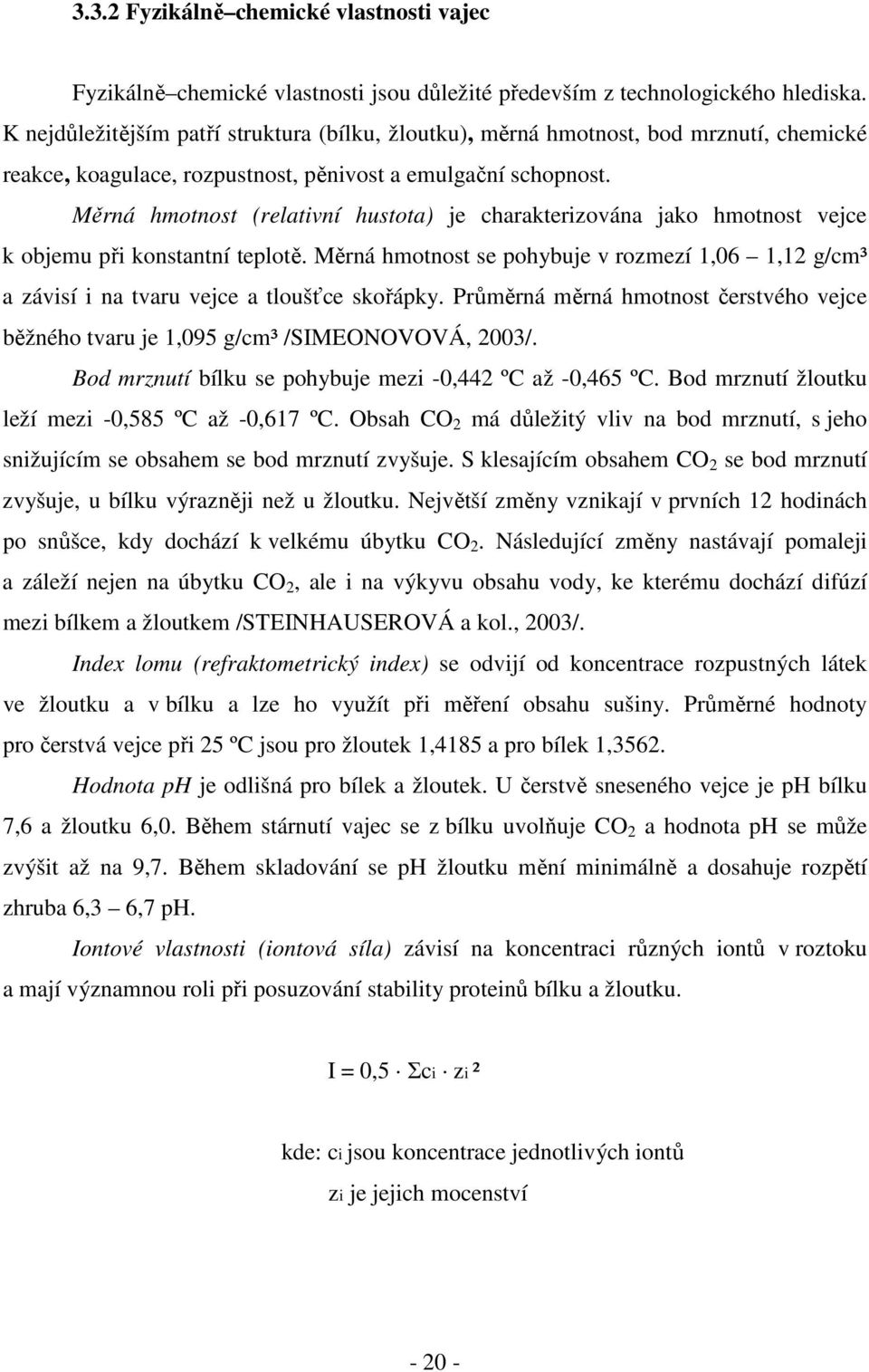 Měrná hmotnost (relativní hustota) je charakterizována jako hmotnost vejce k objemu při konstantní teplotě.