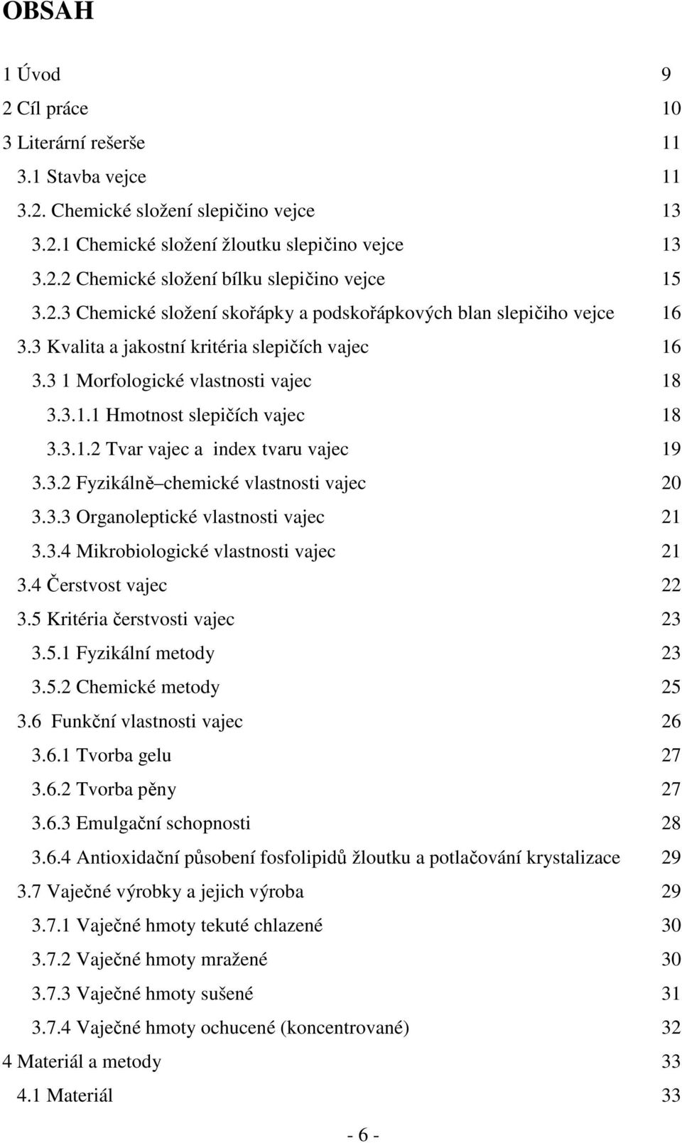 3.4 Mikrobiologické vlastnosti vajec 3.4 Čerstvost vajec 3.5 Kritéria čerstvosti vajec 3.5.1 Fyzikální metody 3.5.2 Chemické metody 3.6 Funkční vlastnosti vajec 3.6.1 Tvorba gelu 3.6.2 Tvorba pěny 3.