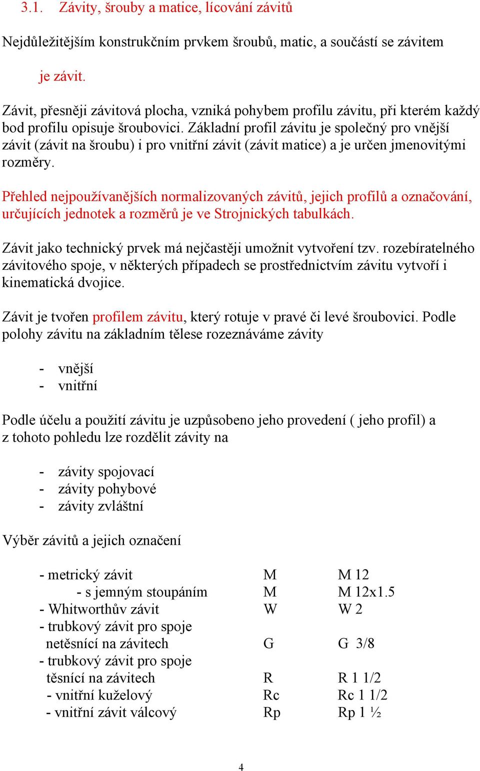 Základní profil závitu je společný pro vnější závit (závit na šroubu) i pro vnitřní závit (závit matice) a je určen jmenovitými rozměry.