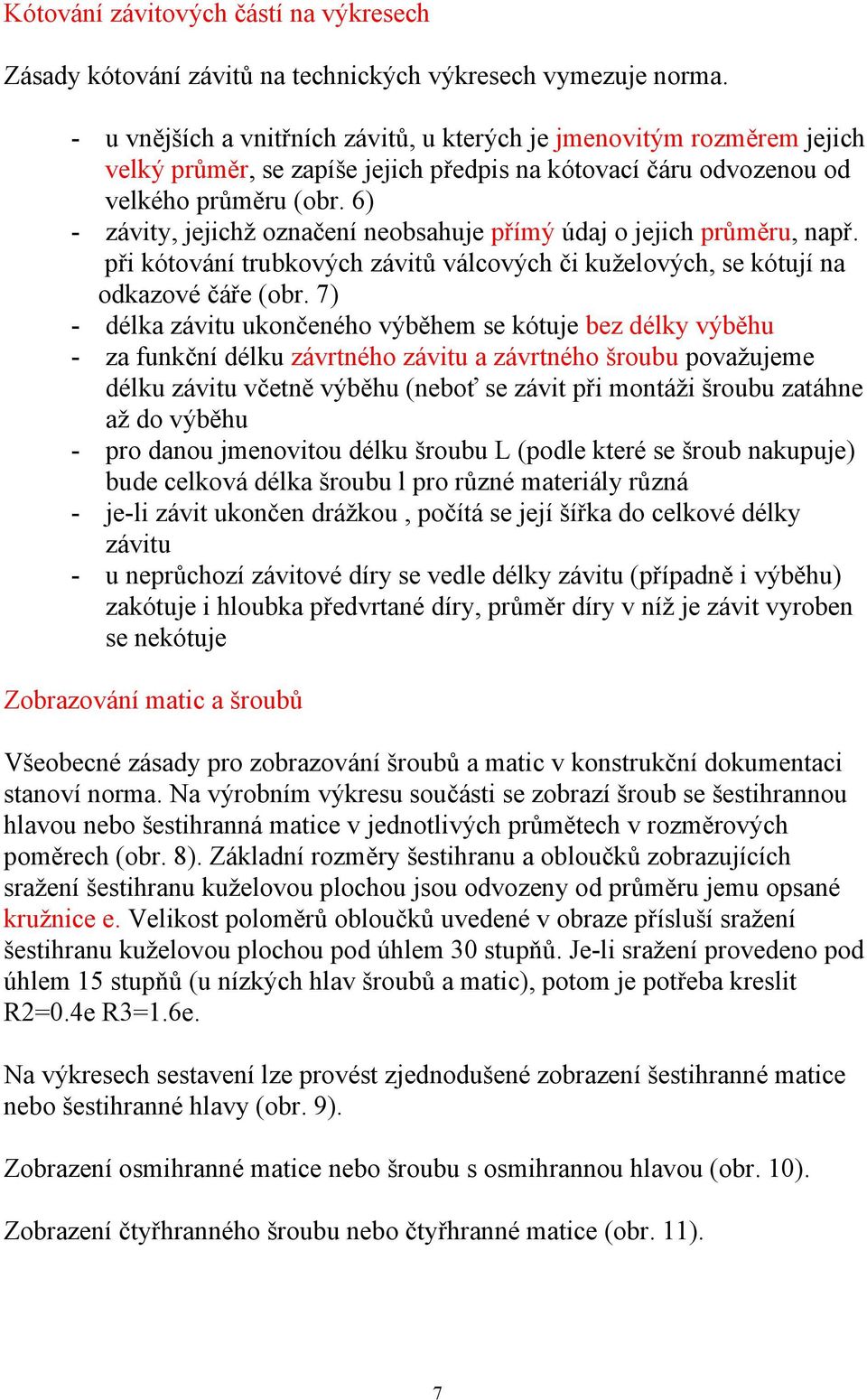 6) - závity, jejichž označení neobsahuje přímý údaj o jejich průměru, např. při kótování trubkových závitů válcových či kuželových, se kótují na odkazové čáře (obr.