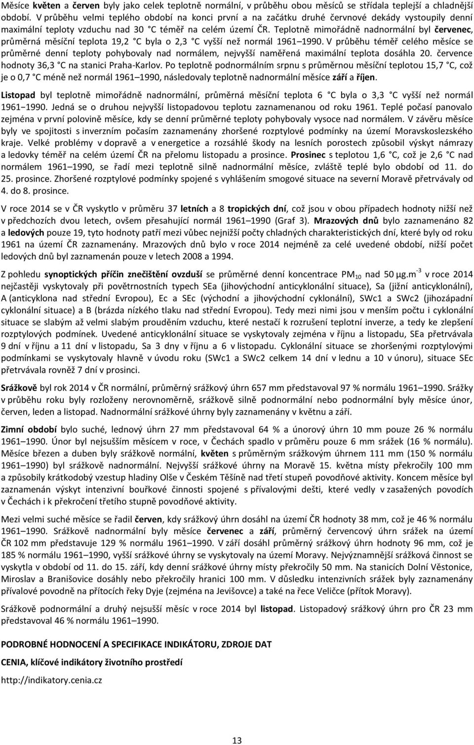 Teplotně mimořádně nadnormální byl červenec, průměrná měsíční teplota 19,2 C byla o 2,3 C vyšší než normál 1961 1990.