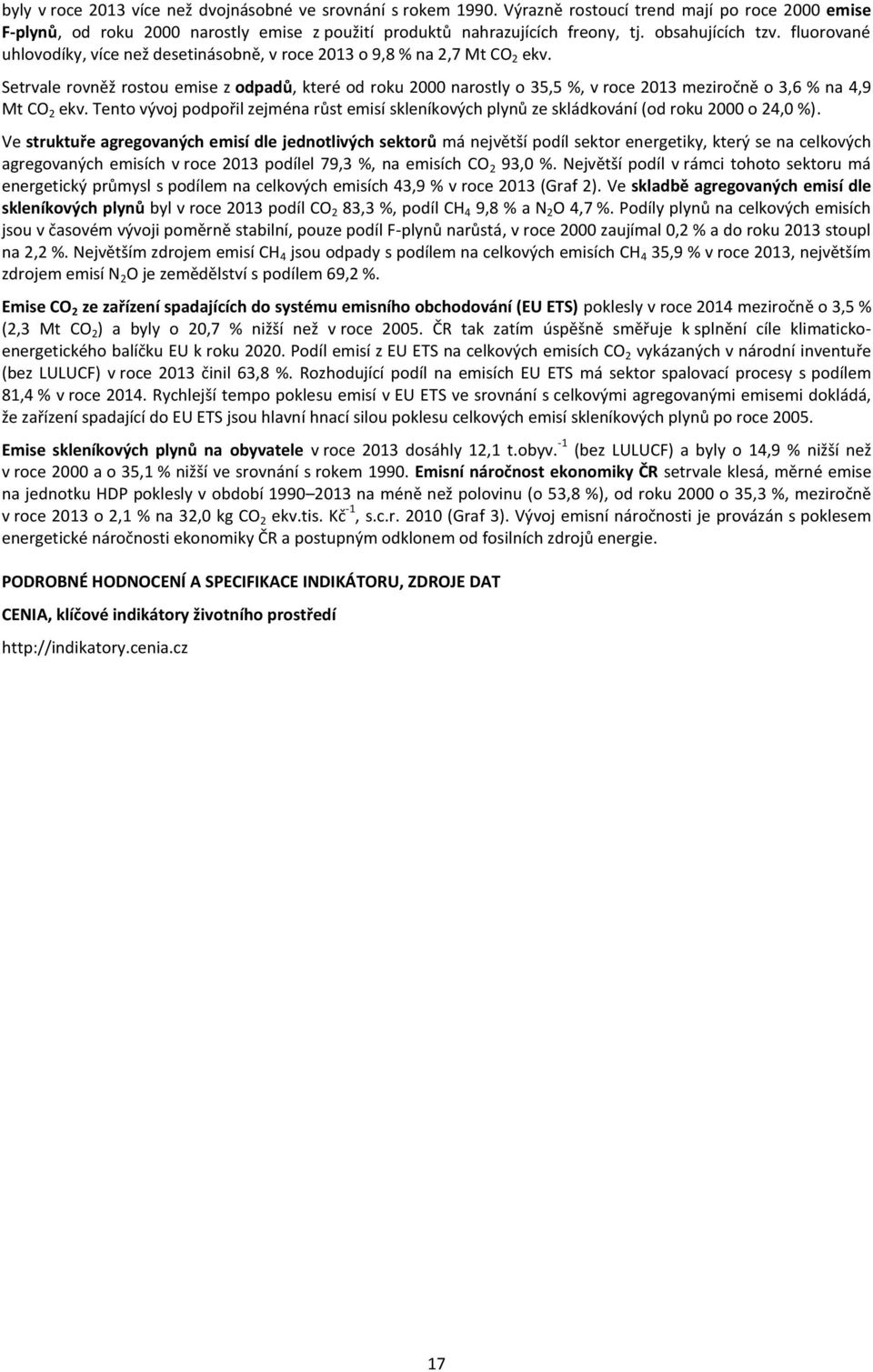 Setrvale rovněž rostou emise z odpadů, které od roku 2000 narostly o 35,5 %, v roce 2013 meziročně o 3,6 % na 4,9 Mt CO 2 ekv.