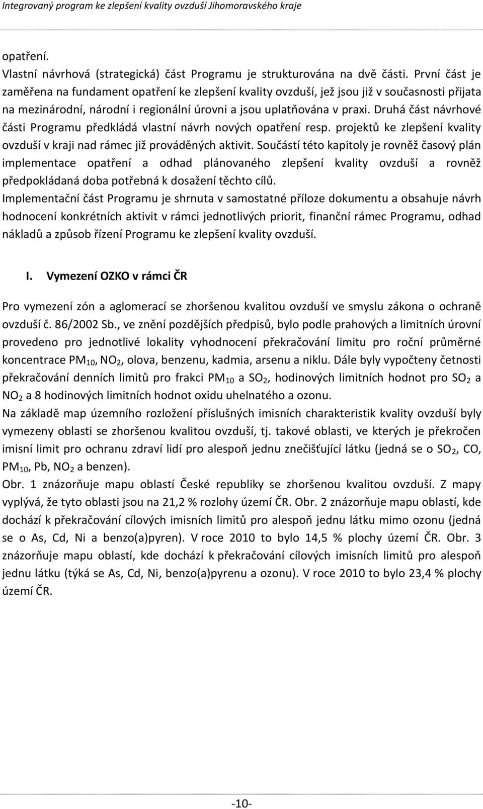 Druhá část návrhové části Programu předkládá vlastní návrh nových opatření resp. projektů ke zlepšení kvality ovzduší v kraji nad rámec již prováděných aktivit.