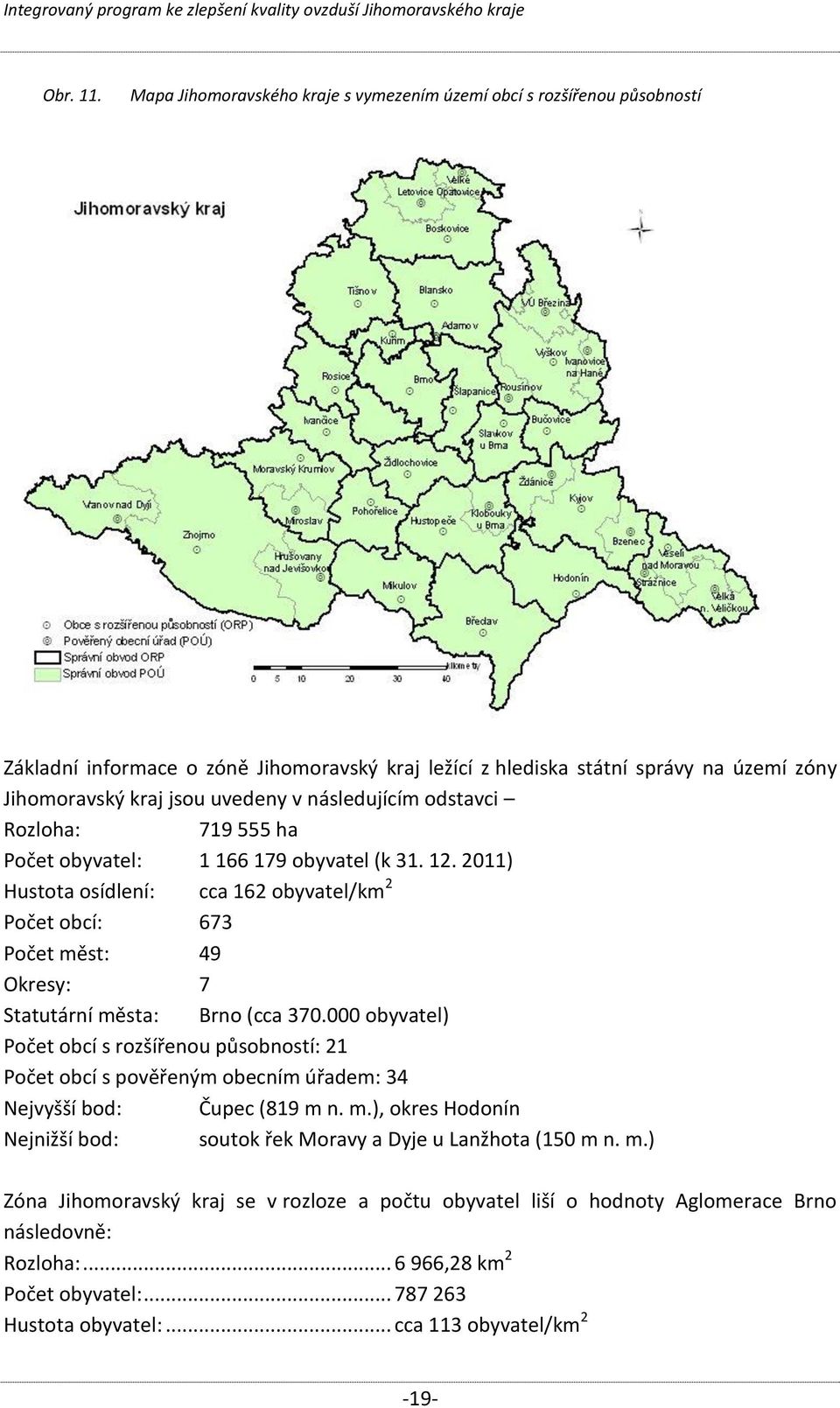 následujícím odstavci Rozloha: 719 555 ha Počet obyvatel: 1 166 179 obyvatel (k 31. 12.